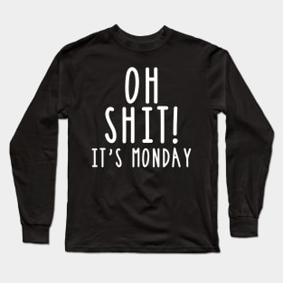 Oh Shit It's Monday Adult Humor Sarcasm Long Sleeve T-Shirt